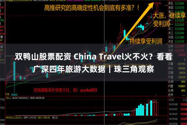 双鸭山股票配资 China Travel火不火？看看广深四年旅游大数据｜珠三角观察