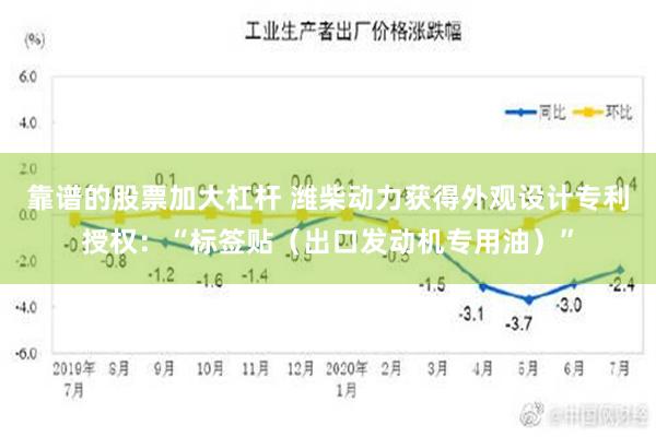 靠谱的股票加大杠杆 潍柴动力获得外观设计专利授权：“标签贴（出口发动机专用油）”