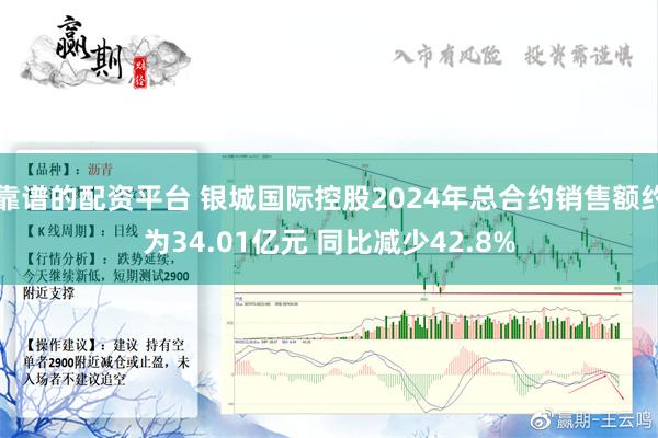 靠谱的配资平台 银城国际控股2024年总合约销售额约为34.01亿元 同比减少42.8%